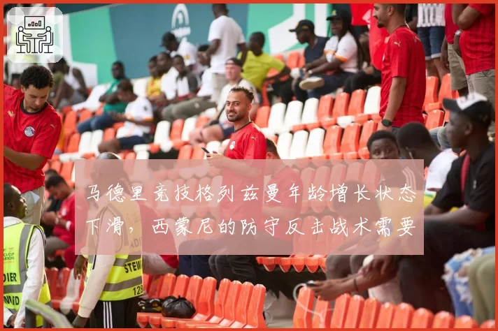 马德里竞技格列兹曼年龄增长状态下滑，西蒙尼的防守反击战术需要新爆点？